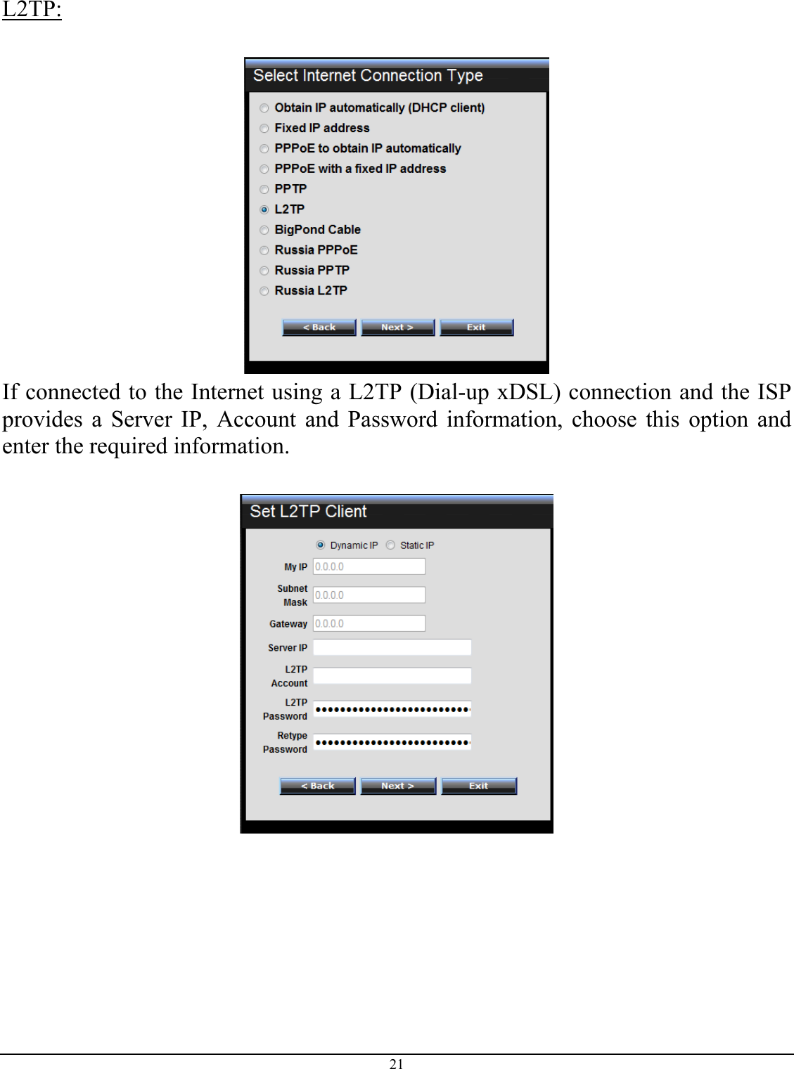 21  L2TP:   If connected to the Internet using a L2TP (Dial-up xDSL) connection and the ISP provides a Server IP, Account and Password information, choose this option and enter the required information.   