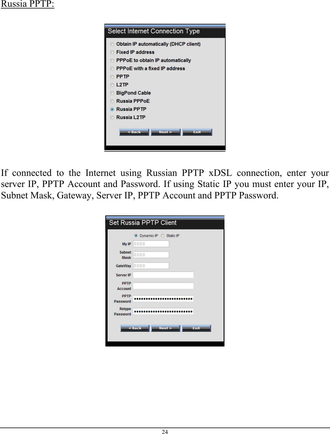24   Russia PPTP:    If connected to the Internet using Russian PPTP xDSL connection, enter your server IP, PPTP Account and Password. If using Static IP you must enter your IP, Subnet Mask, Gateway, Server IP, PPTP Account and PPTP Password.          
