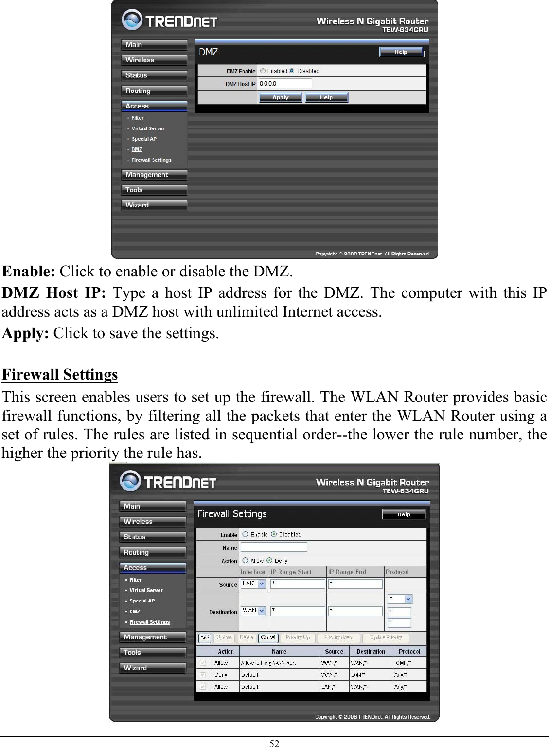 52   Enable: Click to enable or disable the DMZ. DMZ Host IP: Type a host IP address for the DMZ. The computer with this IP address acts as a DMZ host with unlimited Internet access. Apply: Click to save the settings.  Firewall Settings This screen enables users to set up the firewall. The WLAN Router provides basic firewall functions, by filtering all the packets that enter the WLAN Router using a set of rules. The rules are listed in sequential order--the lower the rule number, the higher the priority the rule has.   