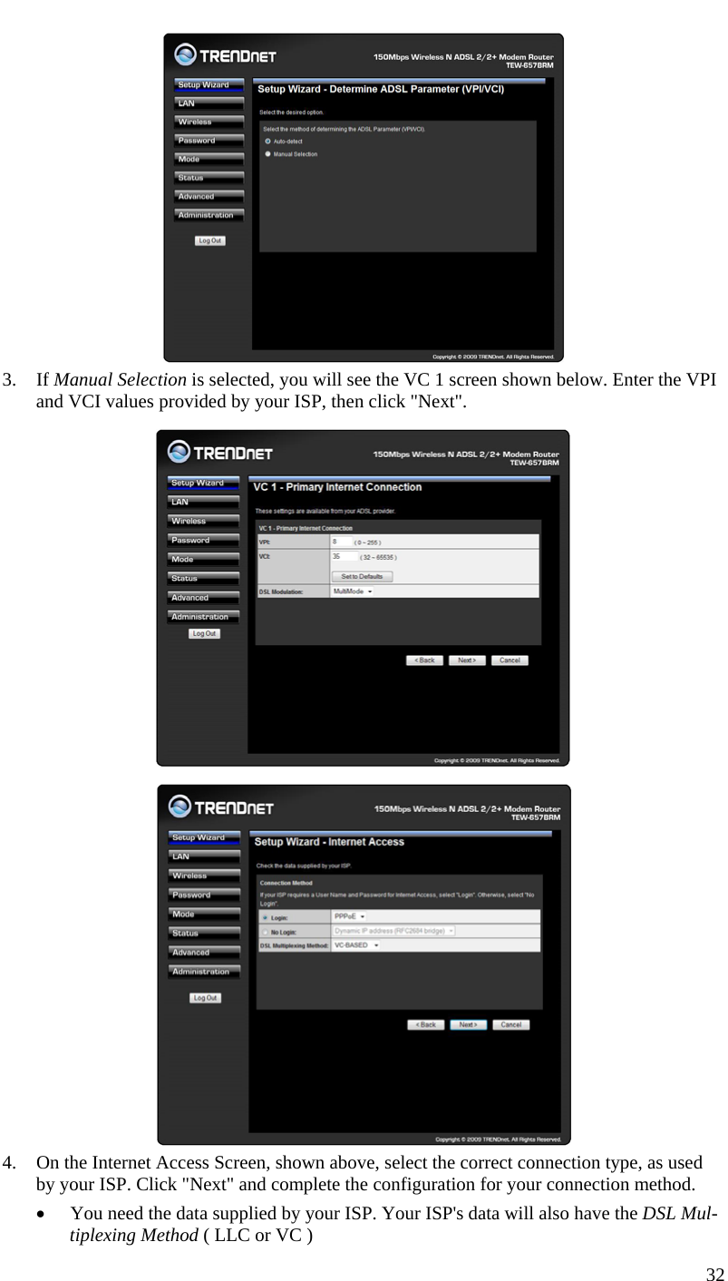   3. If Manual Selection is selected, you will see the VC 1 screen shown below. Enter the VPI and VCI values provided by your ISP, then click &quot;Next&quot;.   4. On the Internet Access Screen, shown above, select the correct connection type, as used by your ISP. Click &quot;Next&quot; and complete the configuration for your connection method. • You need the data supplied by your ISP. Your ISP&apos;s data will also have the DSL Mul-tiplexing Method ( LLC or VC ) 32  