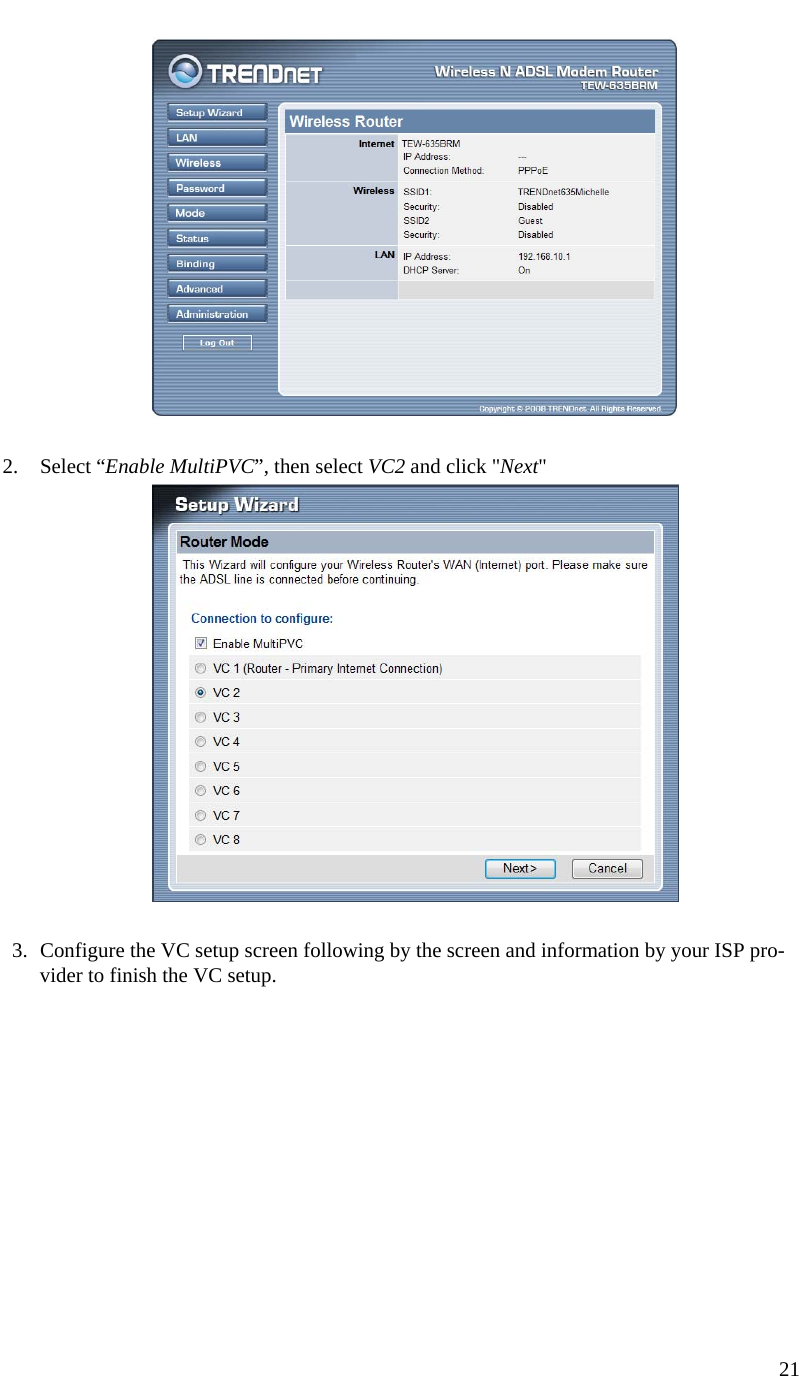  21     2. Select “Enable MultiPVC”, then select VC2 and click &quot;Next&quot;   3. Configure the VC setup screen following by the screen and information by your ISP pro-vider to finish the VC setup. 