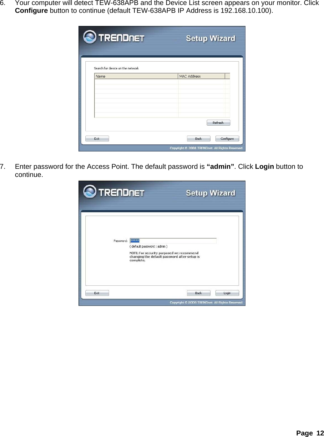 Page 12  6.  Your computer will detect TEW-638APB and the Device List screen appears on your monitor. Click Configure button to continue (default TEW-638APB IP Address is 192.168.10.100).    7.  Enter password for the Access Point. The default password is “admin”. Click Login button to continue.             