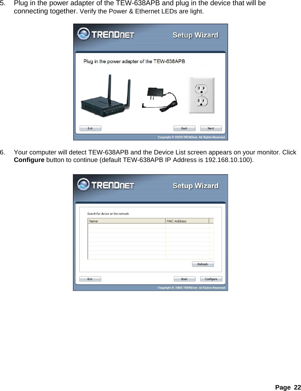 Page 22    5.  Plug in the power adapter of the TEW-638APB and plug in the device that will be connecting together. Verify the Power &amp; Ethernet LEDs are light.    6.  Your computer will detect TEW-638APB and the Device List screen appears on your monitor. Click Configure button to continue (default TEW-638APB IP Address is 192.168.10.100).            