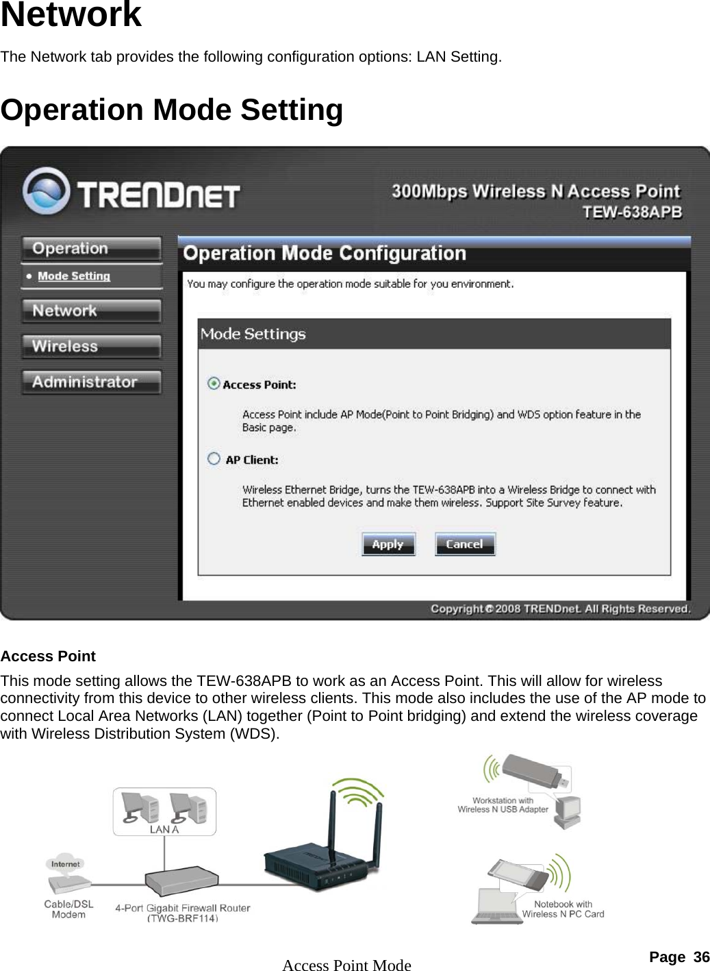 Page 36 Network The Network tab provides the following configuration options: LAN Setting.    Operation Mode Setting    Access Point This mode setting allows the TEW-638APB to work as an Access Point. This will allow for wireless connectivity from this device to other wireless clients. This mode also includes the use of the AP mode to connect Local Area Networks (LAN) together (Point to Point bridging) and extend the wireless coverage with Wireless Distribution System (WDS).            Access Point Mode