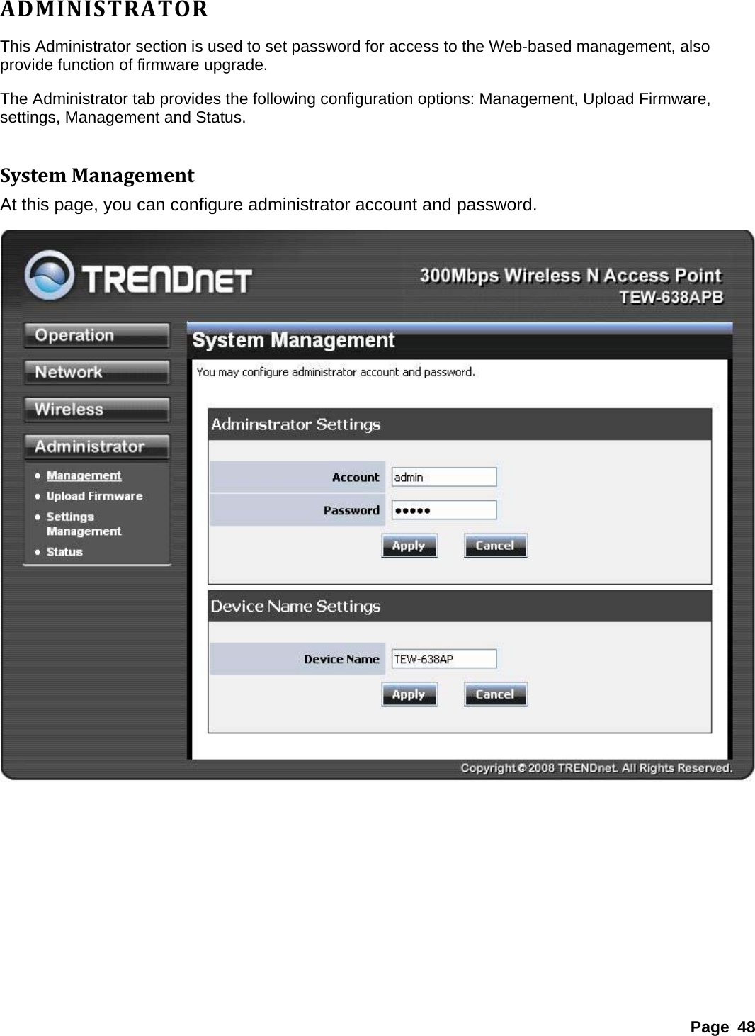ADMINISTRATORThis Administrator section is used to set password for access to the Web-based management, also provide function of firmware upgrade. The Administrator tab provides the following configuration options: Management, Upload Firmware, settings, Management and Status.    SystemManagementAt this page, you can configure administrator account and password.   Page 48 