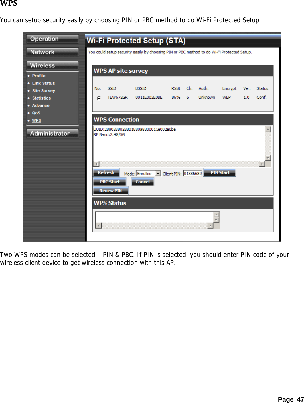  WPSou can setup security easily by choosing PIN or PBC method to do Wi-Fi Protected Setup.  Y   wo WPS modes can be selected – PIN &amp; PBC. If PIN is selected, you should enter PIN code of your Twireless client device to get wireless connection with this AP.                Page 47 