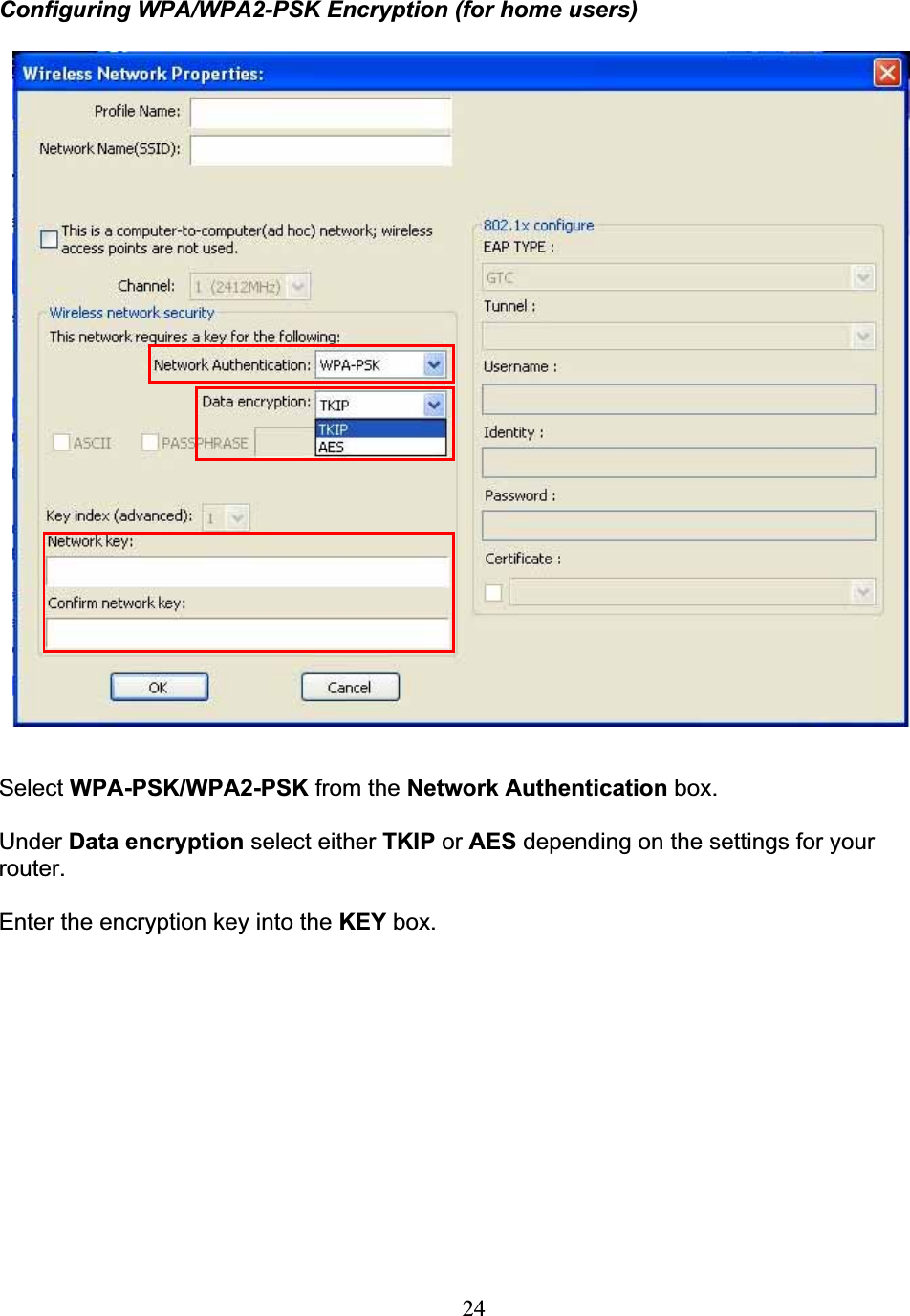 24Configuring WPA/WPA2-PSK Encryption (for home users)Select WPA-PSK/WPA2-PSK from the Network Authentication box.Under Data encryption select either TKIP or AES depending on the settings for yourrouter.Enter the encryption key into the KEY box.