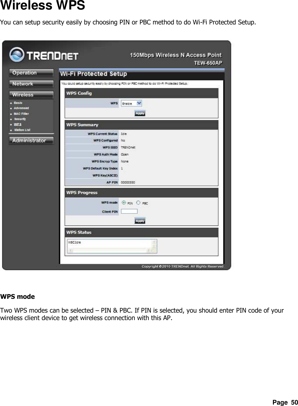 Page  50 Wireless WPS You can setup security easily by choosing PIN or PBC method to do Wi-Fi Protected Setup.    WPS mode Two WPS modes can be selected – PIN &amp; PBC. If PIN is selected, you should enter PIN code of your wireless client device to get wireless connection with this AP.      