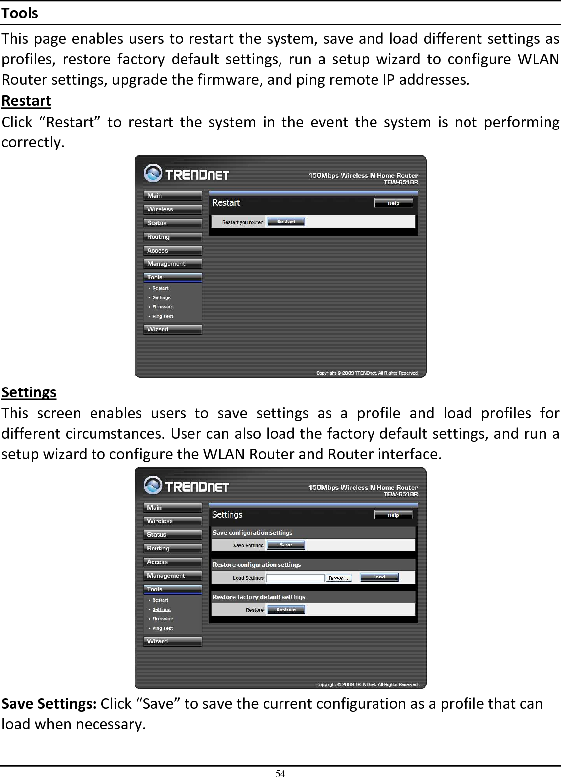 54 Tools This page enables users to restart the system, save and load different settings as profiles,  restore  factory  default  settings,  run  a  setup  wizard  to  configure  WLAN Router settings, upgrade the firmware, and ping remote IP addresses. Restart Click  “Restart”  to  restart  the  system  in  the  event  the  system  is  not  performing correctly.  Settings This  screen  enables  users  to  save  settings  as  a  profile  and  load  profiles  for different circumstances. User can also load the factory default settings, and run a setup wizard to configure the WLAN Router and Router interface.  Save Settings: Click “Save” to save the current configuration as a profile that can load when necessary. 