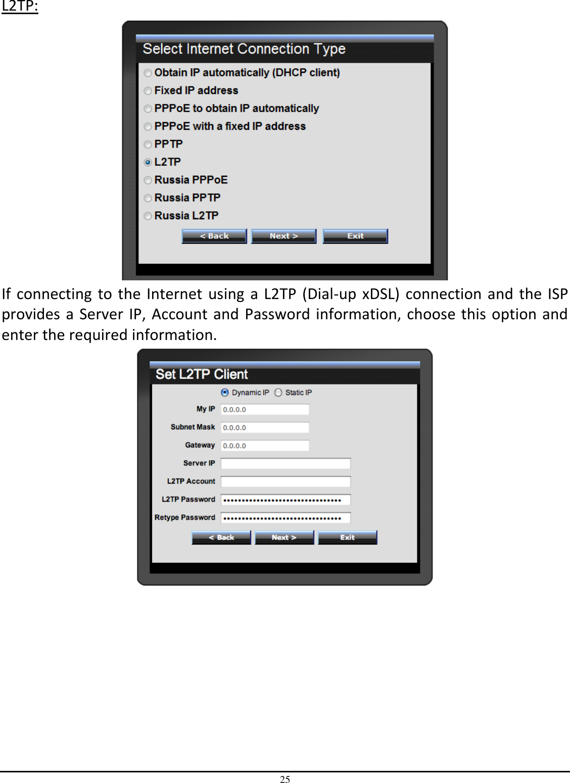 25 L2TP:  If connecting to the Internet using  a  L2TP  (Dial-up xDSL)  connection  and  the ISP provides a Server IP, Account and Password information, choose this option and enter the required information.  