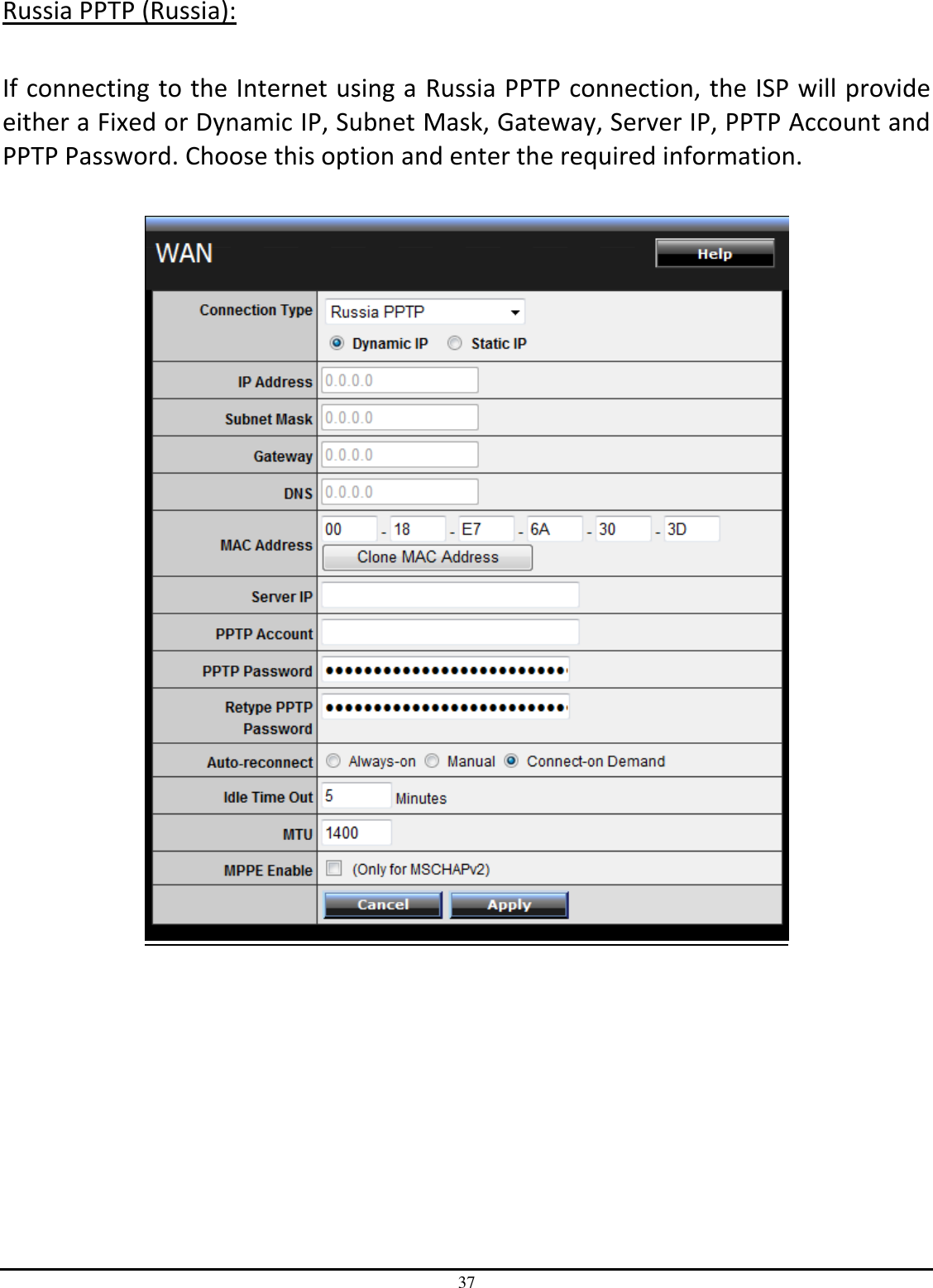 37 Russia PPTP (Russia):  If connecting to the Internet using a Russia PPTP connection, the ISP will provide either a Fixed or Dynamic IP, Subnet Mask, Gateway, Server IP, PPTP Account and PPTP Password. Choose this option and enter the required information.   