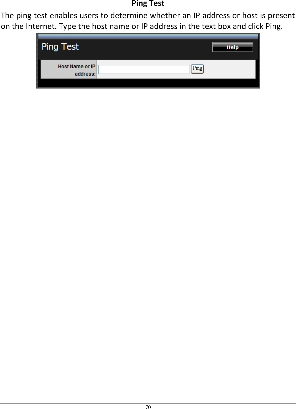 70 Ping Test The ping test enables users to determine whether an IP address or host is present on the Internet. Type the host name or IP address in the text box and click Ping.  