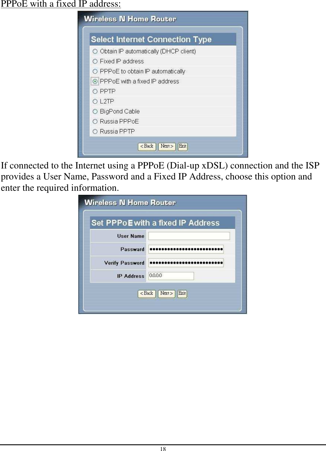 18 PPPoE with a fixed IP address:  If connected to the Internet using a PPPoE (Dial-up xDSL) connection and the ISP provides a User Name, Password and a Fixed IP Address, choose this option and enter the required information.  