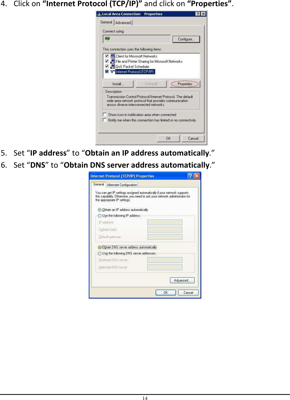 14 4. Click on “Internet Protocol (TCP/IP)” and click on “Properties”.  5. Set “IP address” to “Obtain an IP address automatically.” 6. Set “DNS” to “Obtain DNS server address automatically.”  