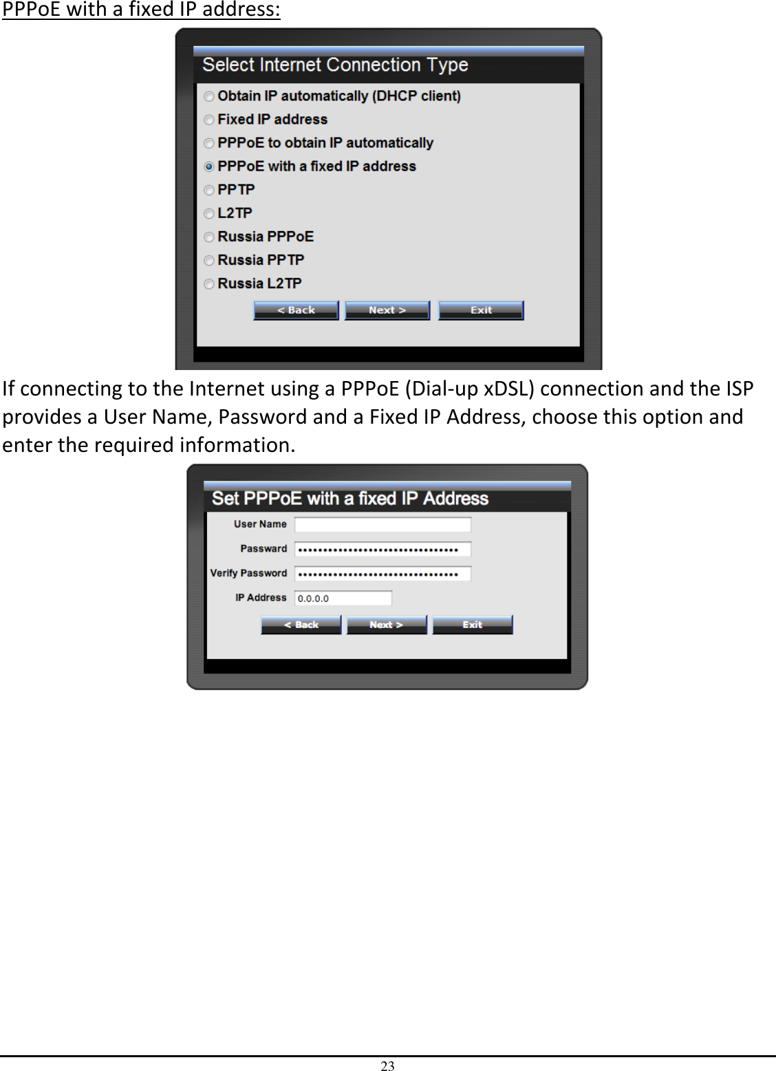 23 PPPoE with a fixed IP address:  If connecting to the Internet using a PPPoE (Dial-up xDSL) connection and the ISP provides a User Name, Password and a Fixed IP Address, choose this option and enter the required information.  