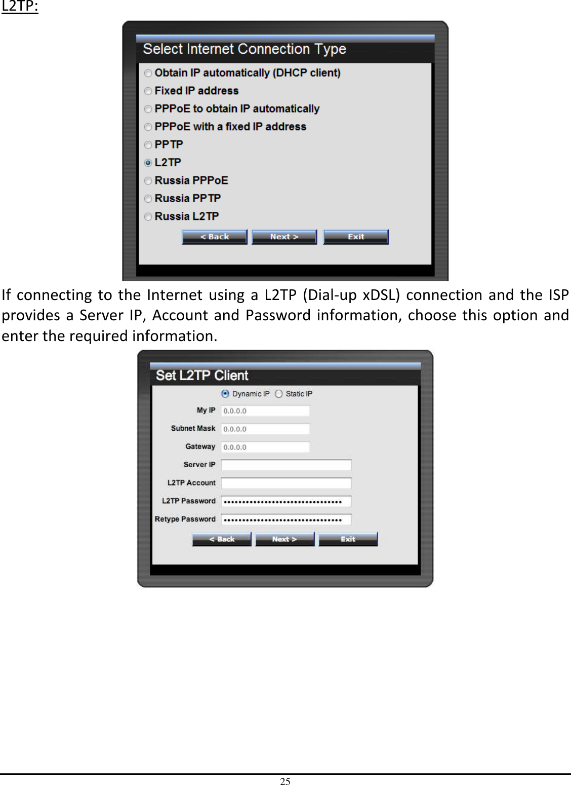 25 L2TP:  If connecting to the Internet using  a L2TP  (Dial-up xDSL) connection and the ISP provides a Server IP, Account and Password information, choose this option and enter the required information.  