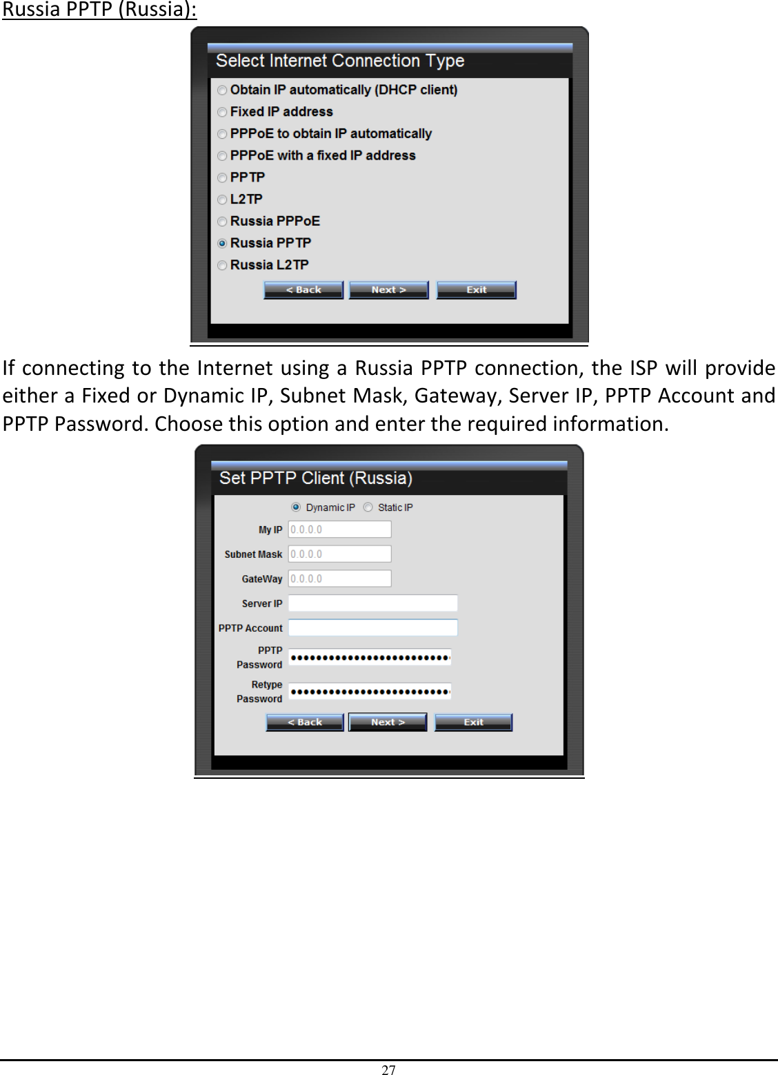 27 Russia PPTP (Russia):  If connecting to the Internet using a Russia PPTP connection, the ISP will provide either a Fixed or Dynamic IP, Subnet Mask, Gateway, Server IP, PPTP Account and PPTP Password. Choose this option and enter the required information.  