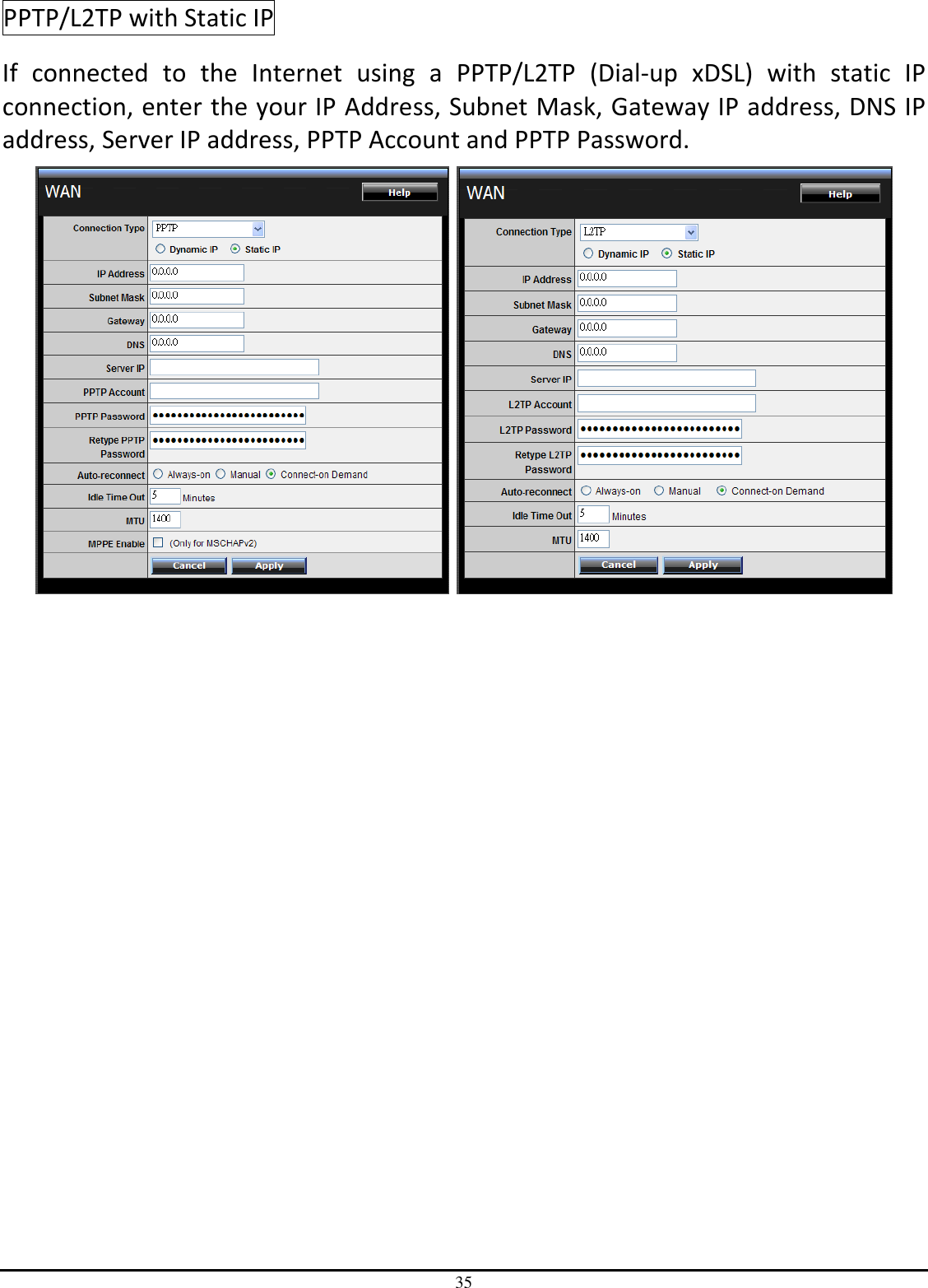 35 PPTP/L2TP with Static IP If  connected  to  the  Internet  using  a  PPTP/L2TP  (Dial-up  xDSL)  with  static  IP connection, enter the your IP Address, Subnet Mask, Gateway IP address, DNS IP address, Server IP address, PPTP Account and PPTP Password.    