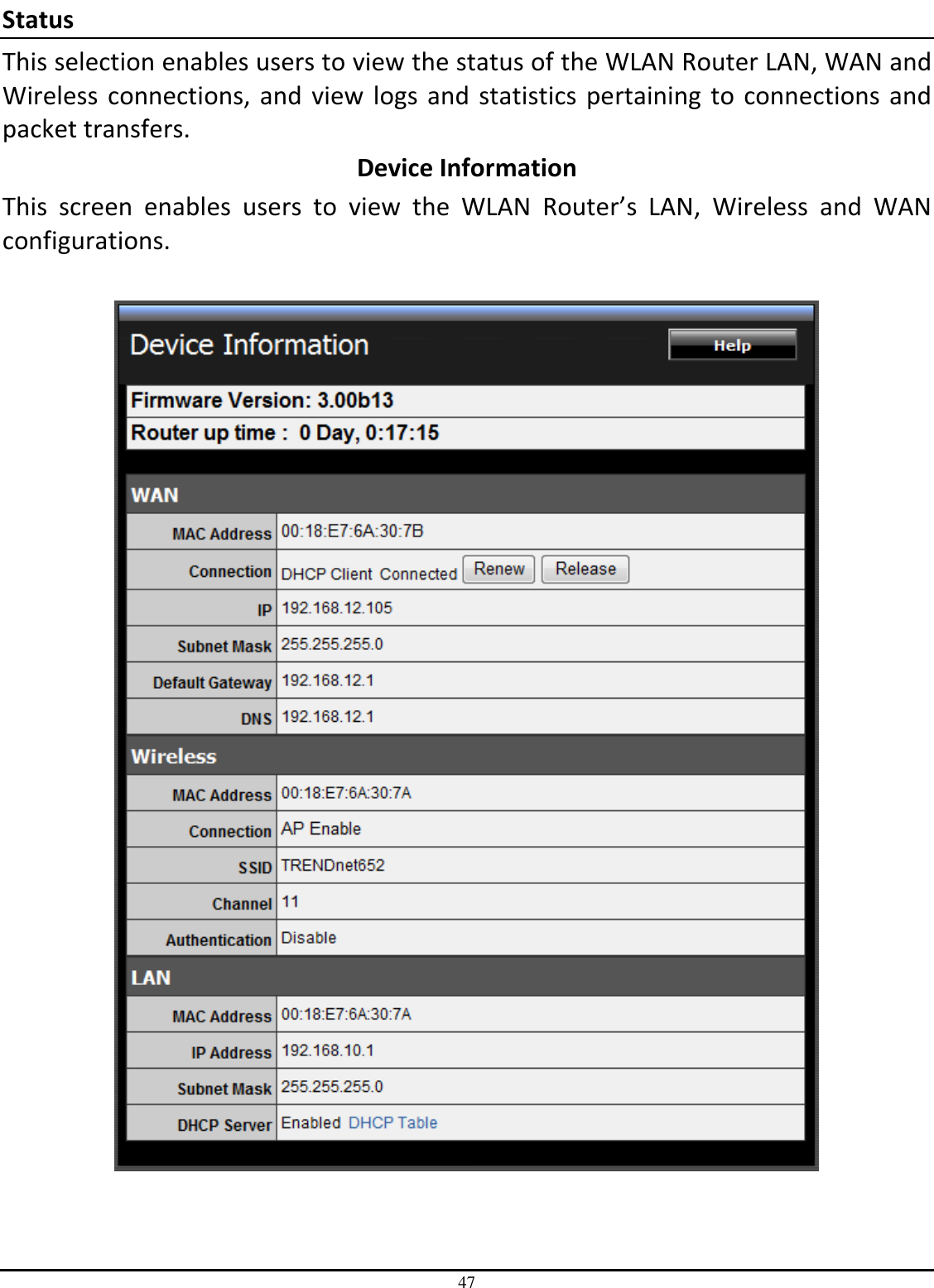 47 Status This selection enables users to view the status of the WLAN Router LAN, WAN and Wireless connections, and view logs and statistics pertaining to connections and packet transfers. Device Information This  screen  enables  users  to  view  the  WLAN  Router’s  LAN,  Wireless  and  WAN configurations.    