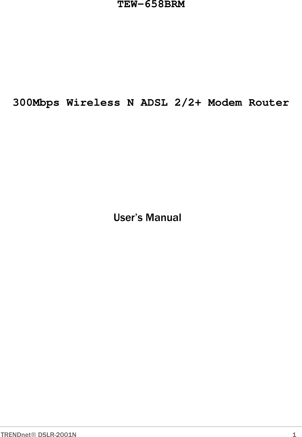  TRENDnet DSLR-2001N        1  TEW-658BRM      300Mbps Wireless N ADSL 2/2+ Modem Router                                               User’s Manual                