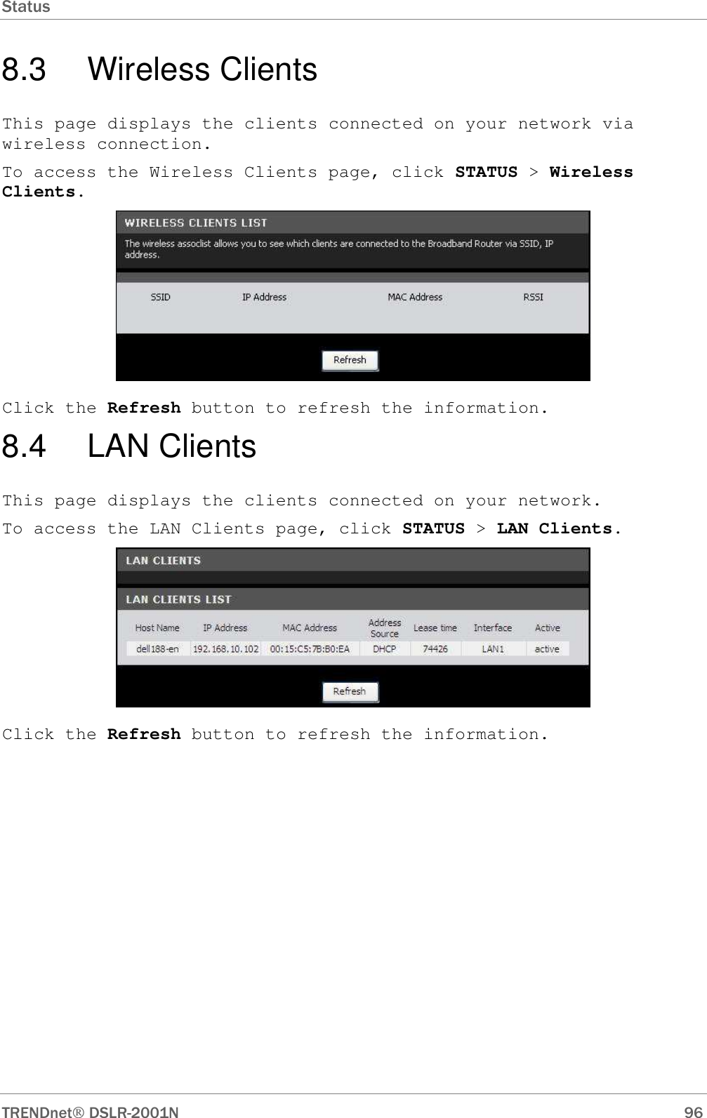 Status      TRENDnet DSLR-2001N        96 8.3  Wireless Clients This page displays the clients connected on your network via wireless connection. To access the Wireless Clients page, click STATUS &gt; Wireless Clients.  Click the Refresh button to refresh the information. 8.4  LAN Clients This page displays the clients connected on your network. To access the LAN Clients page, click STATUS &gt; LAN Clients.  Click the Refresh button to refresh the information. 