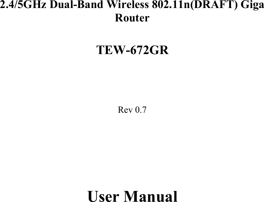         2.4/5GHz Dual-Band Wireless 802.11n(DRAFT) Giga Router                                  TEW-672GR     Rev 0.7          User Manual  