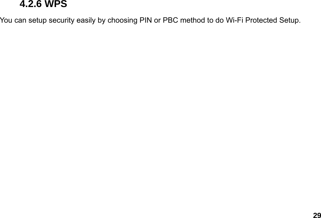                             29        4.2.6 WPS You can setup security easily by choosing PIN or PBC method to do Wi-Fi Protected Setup.  