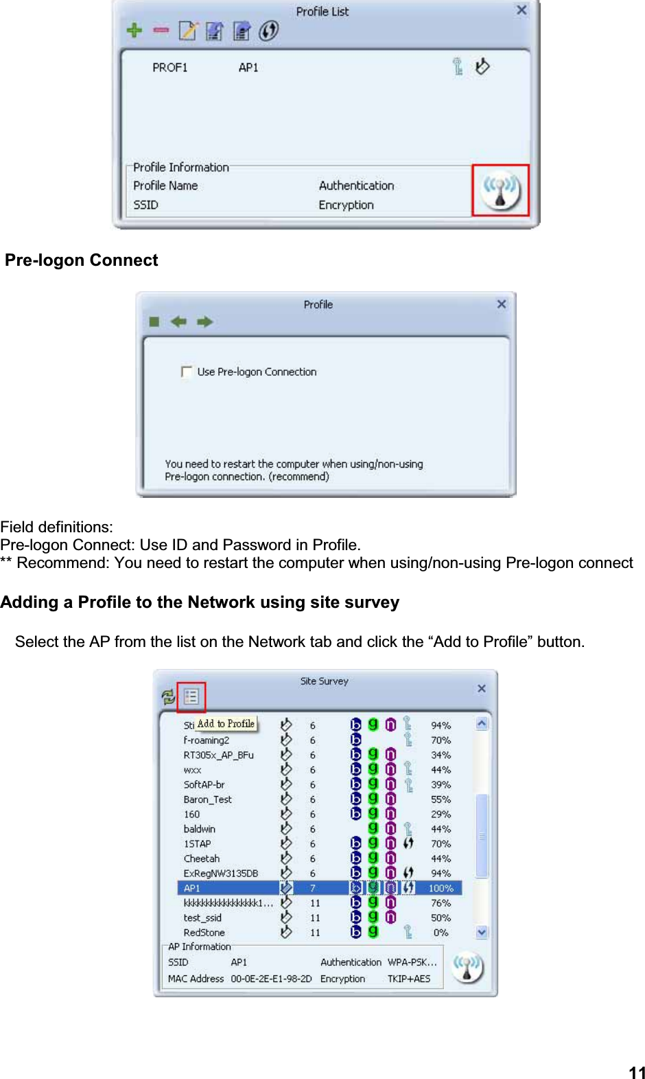 11Pre-logon ConnectField definitions:Pre-logon Connect: Use ID and Password in Profile.** Recommend: You need to restart the computer when using/non-using Pre-logon connectAdding a Profile to the Network using site surveySelect the AP from the list on the Network tab and click the “Add to Profile” button.