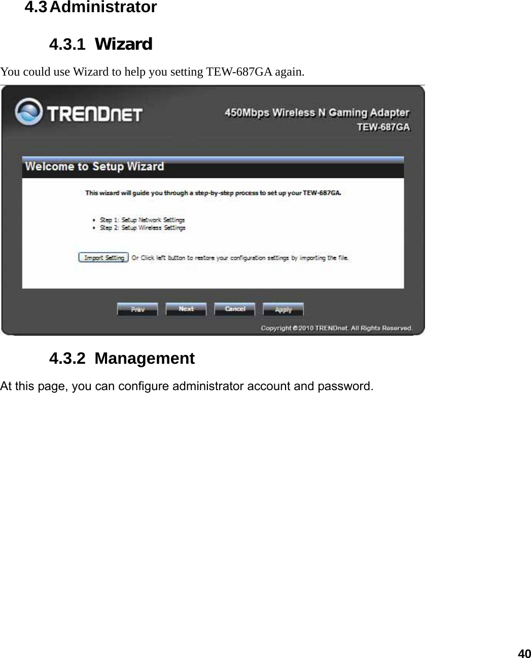                             404.3 Administrator 4.3.1  Wizard You could use Wizard to help you setting TEW-687GA again.    4.3.2  Management At this page, you can configure administrator account and password.  