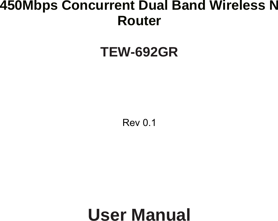        450Mbps Concurrent Dual Band Wireless N Router  TEW-692GR      Rev 0.1          User Manual  