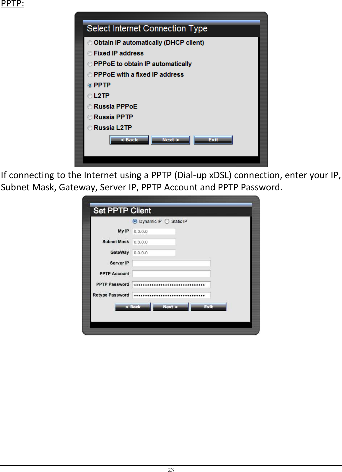 23 PPTP:  If connecting to the Internet using a PPTP (Dial-up xDSL) connection, enter your IP, Subnet Mask, Gateway, Server IP, PPTP Account and PPTP Password.    