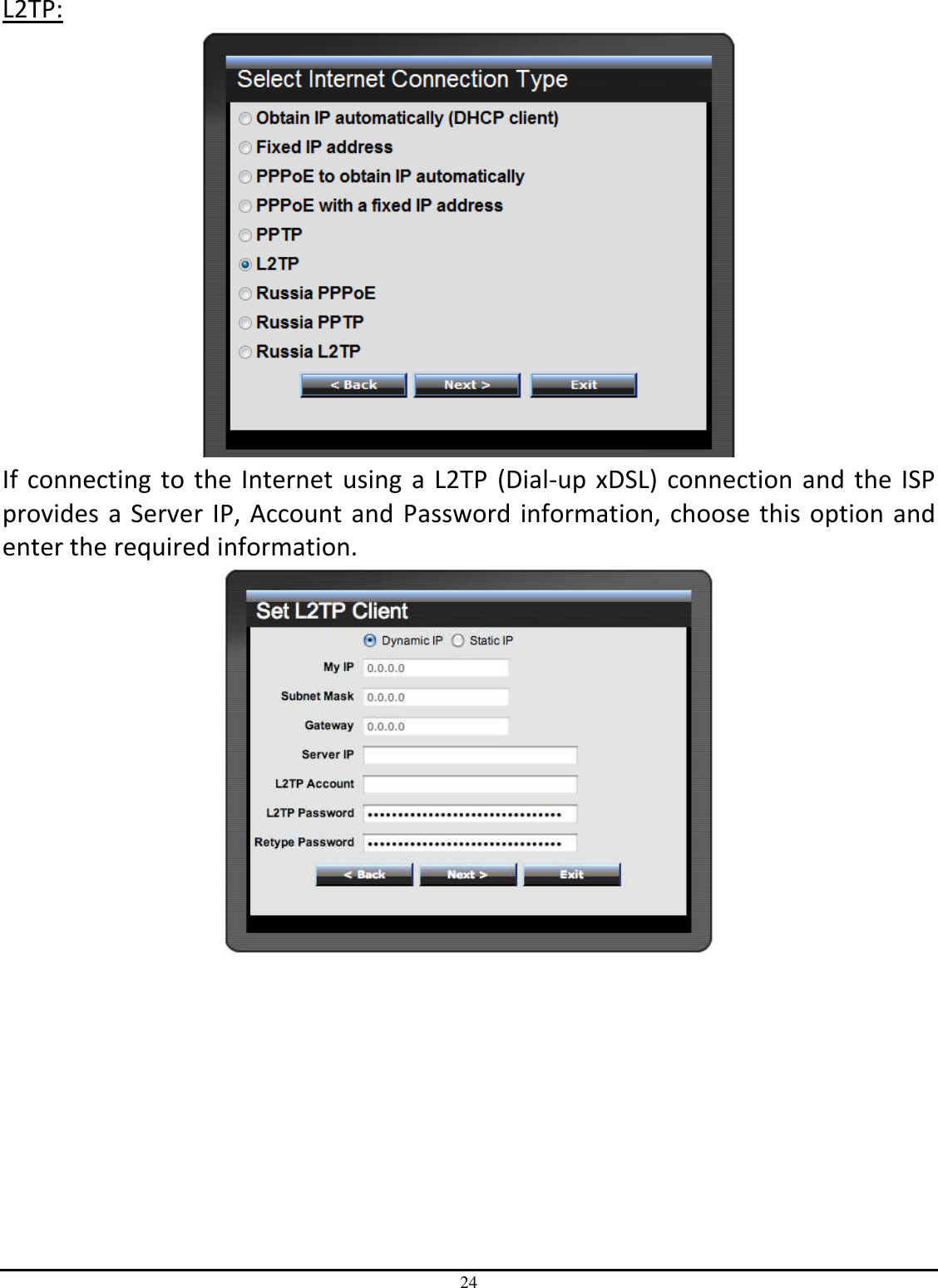 24 L2TP:  If connecting to the Internet using a L2TP (Dial-up xDSL) connection and the ISP provides a Server IP, Account and Password information, choose this option and enter the required information.  