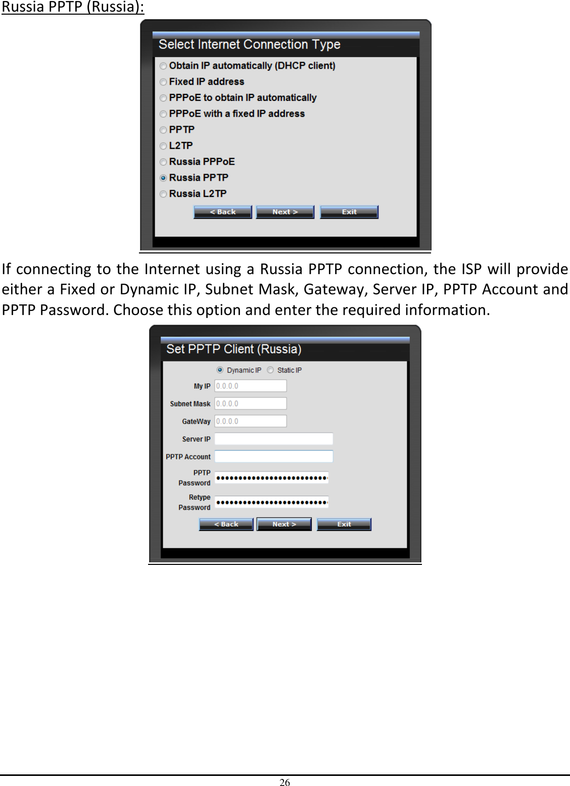 26 Russia PPTP (Russia):  If connecting to the Internet using a Russia PPTP connection, the ISP will provide either a Fixed or Dynamic IP, Subnet Mask, Gateway, Server IP, PPTP Account and PPTP Password. Choose this option and enter the required information.  