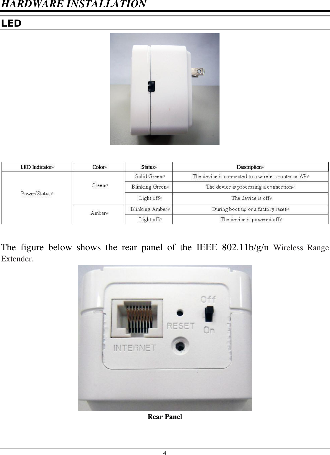 4 HARDWARE INSTALLATION LED     The  figure  below  shows  the  rear  panel  of  the  IEEE  802.11b/g/n  Wireless  Range Extender.  Rear Panel  