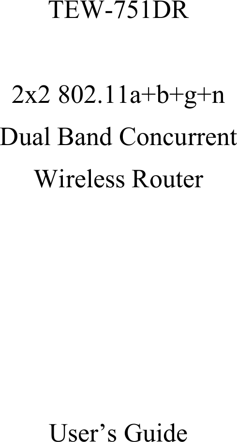   TEW-751DR  2x2 802.11a+b+g+n Dual Band Concurrent Wireless Router      User’s Guide  