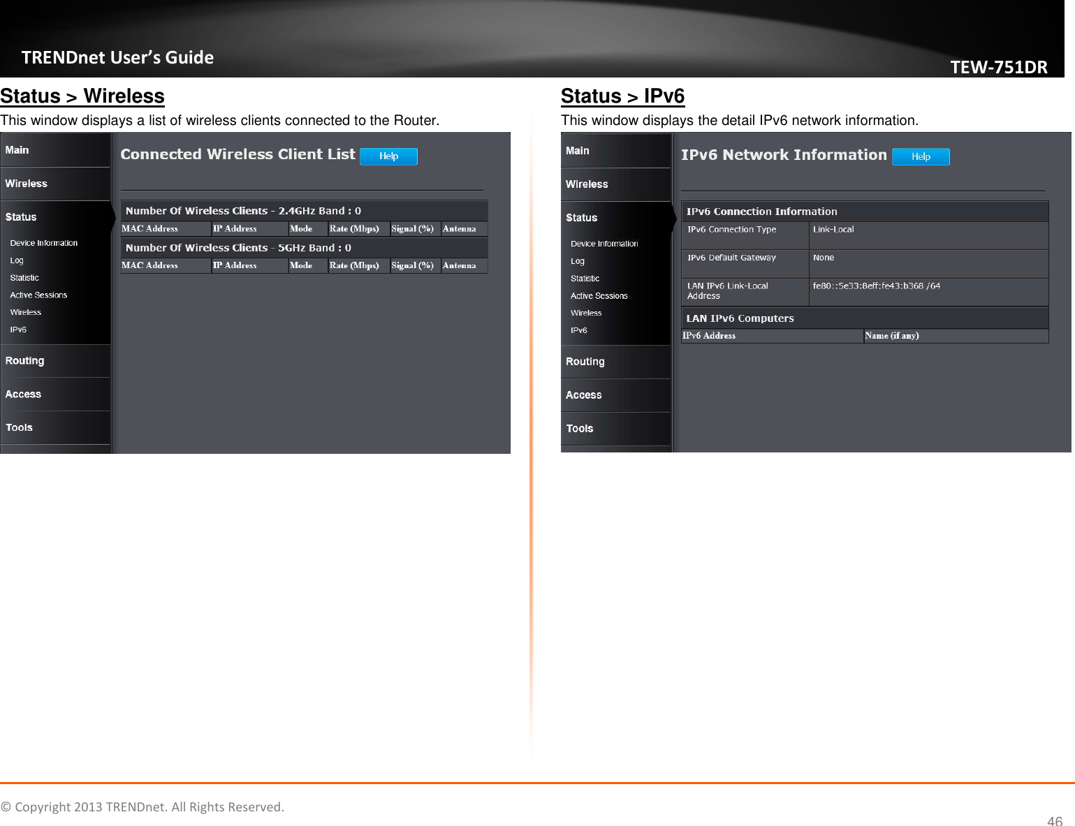   © Copyright 2013 TRENDnet. All Rights Reserved.       TRENDnet User’s Guide TEW751DR 46 Status &gt; Wireless This window displays a list of wireless clients connected to the Router.   Status &gt; IPv6 This window displays the detail IPv6 network information.   