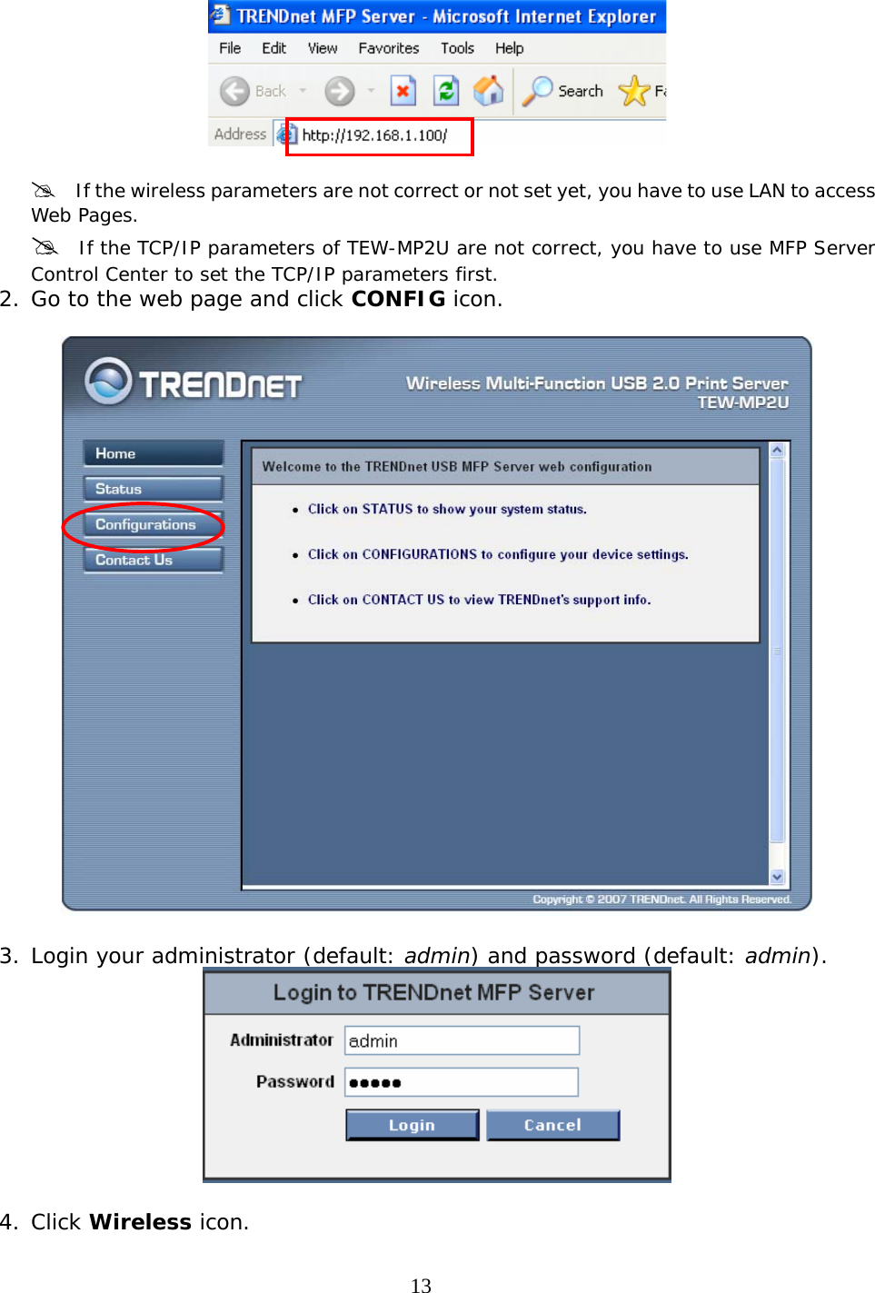     13   #    If the wireless parameters are not correct or not set yet, you have to use LAN to access Web Pages. #  If the TCP/IP parameters of TEW-MP2U are not correct, you have to use MFP Server Control Center to set the TCP/IP parameters first. 2. Go to the web page and click CONFIG icon.    3. Login your administrator (default: admin) and password (default: admin).   4. Click Wireless icon.   