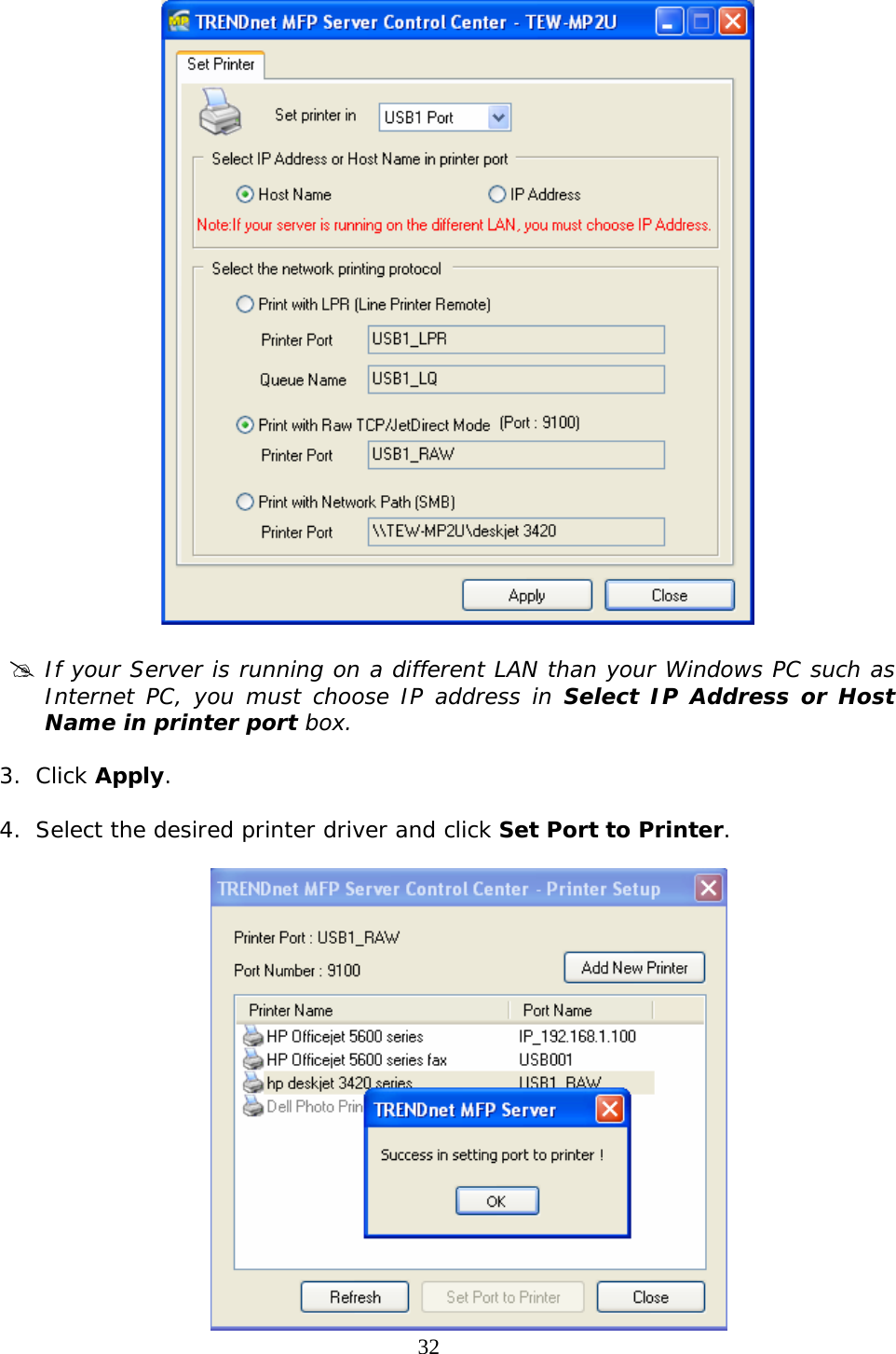     32  # If your Server is running on a different LAN than your Windows PC such as Internet PC, you must choose IP address in Select IP Address or Host Name in printer port box.  3. Click Apply.  4. Select the desired printer driver and click Set Port to Printer.   