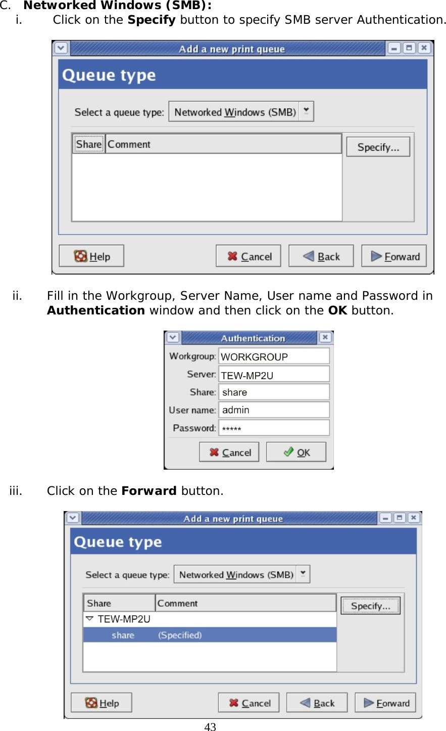     43C. Networked Windows (SMB): i.  Click on the Specify button to specify SMB server Authentication.  ii. Fill in the Workgroup, Server Name, User name and Password in Authentication window and then click on the OK button.  iii. Click on the Forward button.  