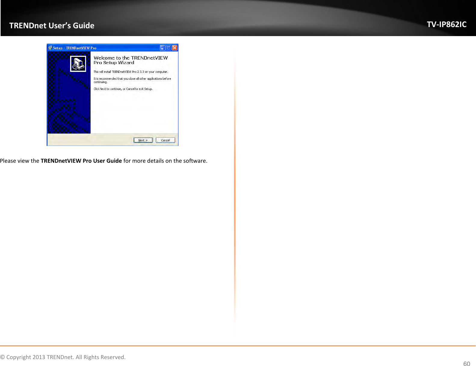                    ©  Copyright 2013 TRENDnet. All Rights Reserved.       TRENDnet User’s Guide TV-IP862IC  60   Please view the TRENDnetVIEW Pro User Guide for more details on the software.    