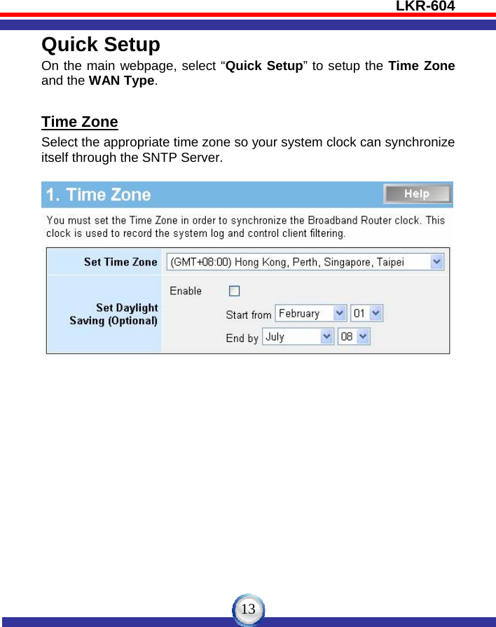 LKR-604   13Quick Setup On the main webpage, select “Quick Setup” to setup the Time Zone and the WAN Type.  Time Zone Select the appropriate time zone so your system clock can synchronize itself through the SNTP Server.    