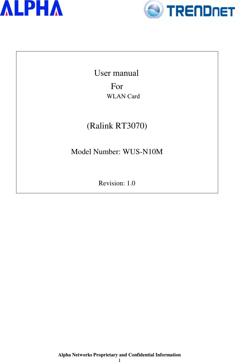                    Alpha Networks Proprietary and Confidential Information 1                        User manual For 802.11b/g/n USB Adapter  (Ralink RT3070)  Model Number: WUS-N10M   Revision: 1.0                            WLAN Card