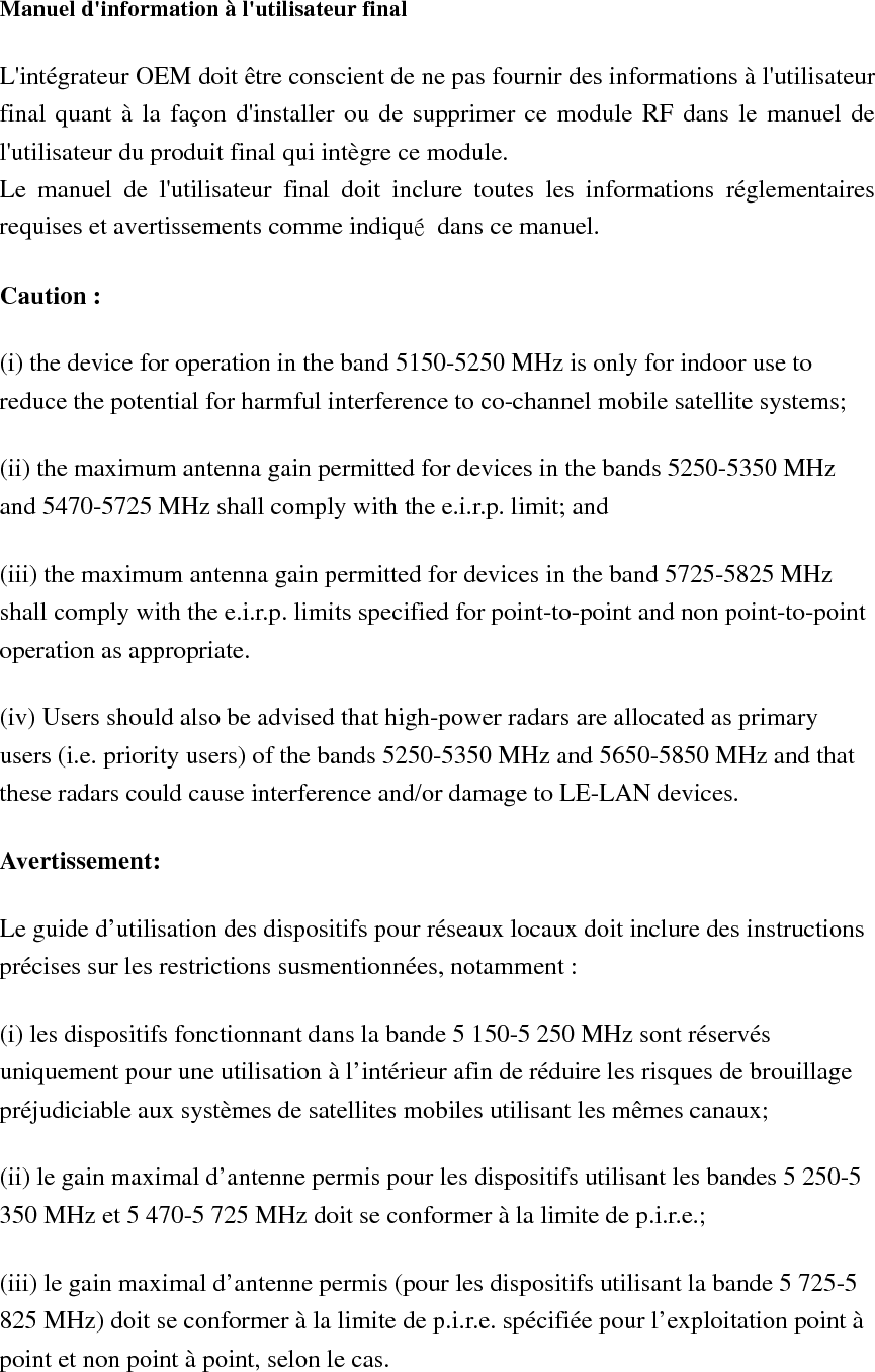 (iv) De plus, les utilisateurs devraient aussi être avisés que les utilisateurs de radars de haute puissance sont désignés utilisateurs principaux (c.-à-d., qu’ils ont la priorité) pour les bandes 5 250-5 350 MHz et 5 650-5 850 MHz et que ces radars pourraient causer du brouillage et/ou des dommages aux dispositifs LAN-EL. 