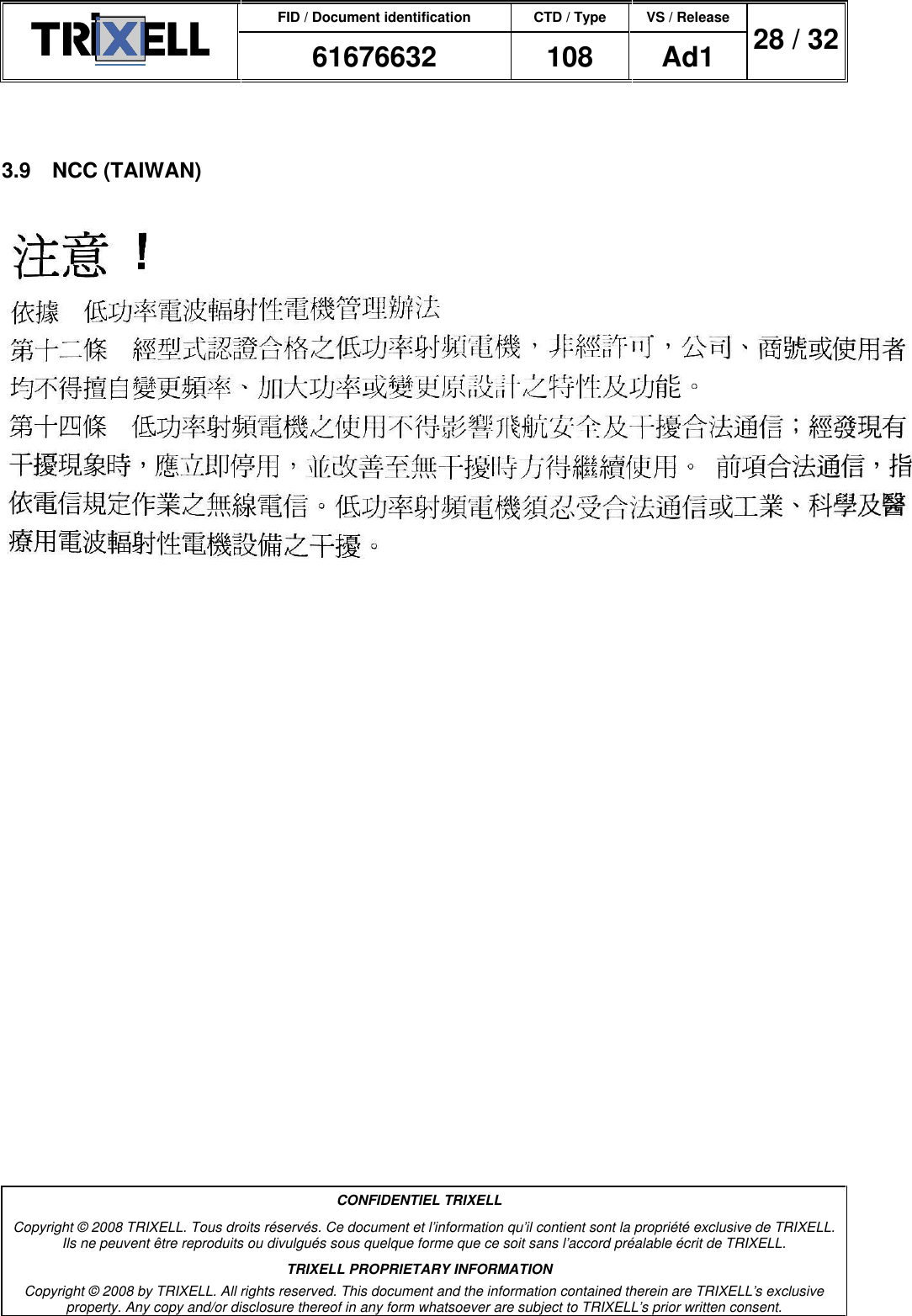 FID / Document identification CTD / Type VS / Release  61676632  108  Ad1  28 / 32  CONFIDENTIEL TRIXELL Copyright © 2008 TRIXELL. Tous droits réservés. Ce document et l’information qu’il contient sont la propriété exclusive de TRIXELL. Ils ne peuvent être reproduits ou divulgués sous quelque forme que ce soit sans l’accord préalable écrit de TRIXELL. TRIXELL PROPRIETARY INFORMATION Copyright © 2008 by TRIXELL. All rights reserved. This document and the information contained therein are TRIXELL’s exclusive property. Any copy and/or disclosure thereof in any form whatsoever are subject to TRIXELL’s prior written consent.   3.9  NCC (TAIWAN)  