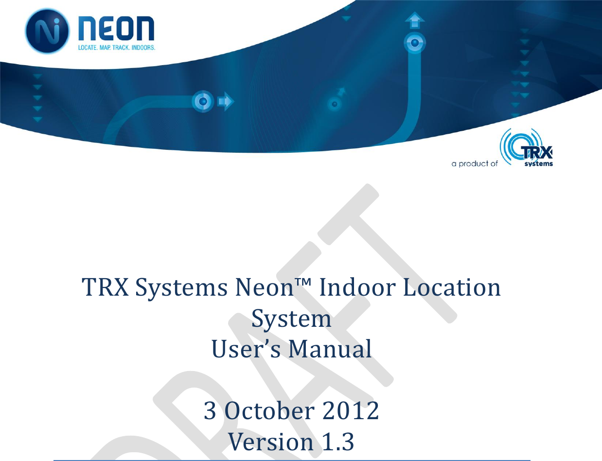           TRX Systems Neon™ Indoor Location System User’s Manual  3 October 2012 Version 1.3  