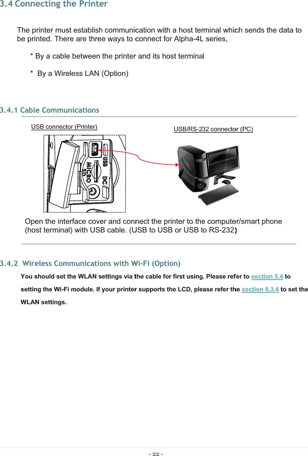 3333.4 ConnThe pbe pri* *   3.4.1 CablOpe(ho3.4.2  WireYoussettinWLANUecting thprinter musnted. TherBy a cableBy a Wiree Communen the intest terminaeless Comshould set tng the Wi-FiN settings. SB connectohe Printest establishre are threee between eless LAN (nicationserface covel) with USBmunicatiothe WLAN se module. If yor (Printer) er communice ways to cthe printer(Option) er and connB cable. (Uons with Wettings via tyour printer- 22 - cation withconnect for and its honect the prUSB to USBWi-Fi (Optithe cable for supports th a host teror Alpha-4Lost terminarinter to theB or USB ton)r first usinghe LCD, pleUSB/RS-2rminal whicL series, al  e computeto RS-232)g. Please refease refer th32 connectoch sends ter/smart ph)fer to sectiohesection 6or (PC) he data to hone n 5.4 to .3.4 to set thhe