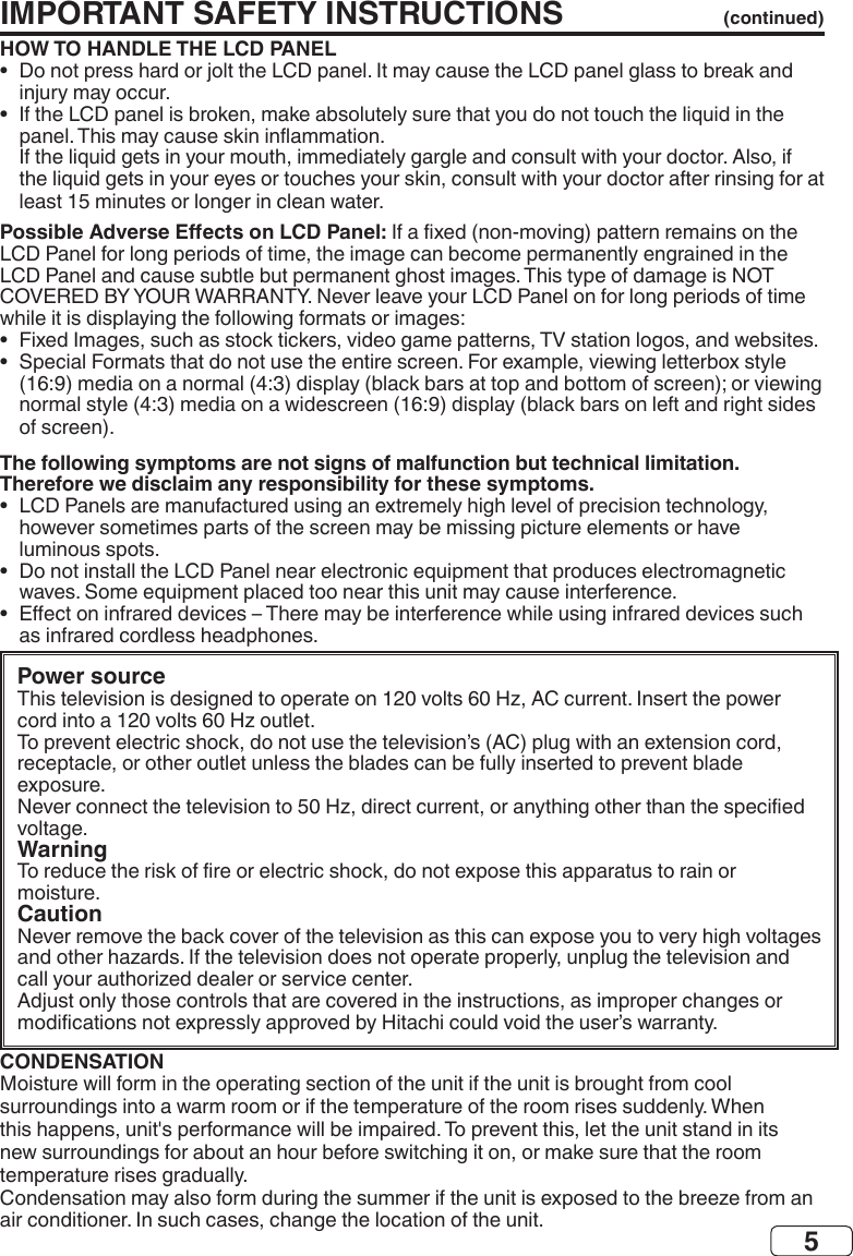 5CONDENSATIONHOW TO HANDLE THE LCD PANEL•  •   Possible Adverse Eects on LCD Panel:•  •  The following symptoms are not signs of malfunction but technical limitation. Therefore we disclaim any responsibility for these symptoms.•  •  •  IMPORTANT SAFETY INSTRUCTIONS (continued)Power sourceWarningCaution