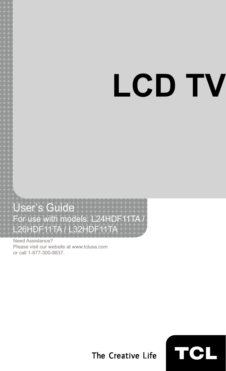 1LCD TVUser’s Guide For use with models: L24HDF11TA /L26HDF11TA / L32HDF11TANeed Assistance?Please visit our website at www.tclusa.comor call 1-877-300-8837.