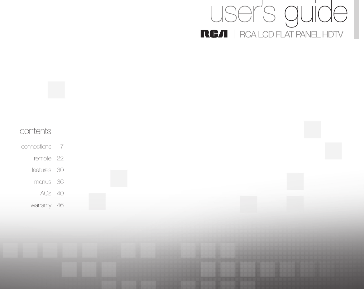 1Table of contentscontents connections  7  remote  22  features  30  menus  36  FAQs  40  warranty  46user’s guide|   RCA LCD FLAT PANEL HDTV