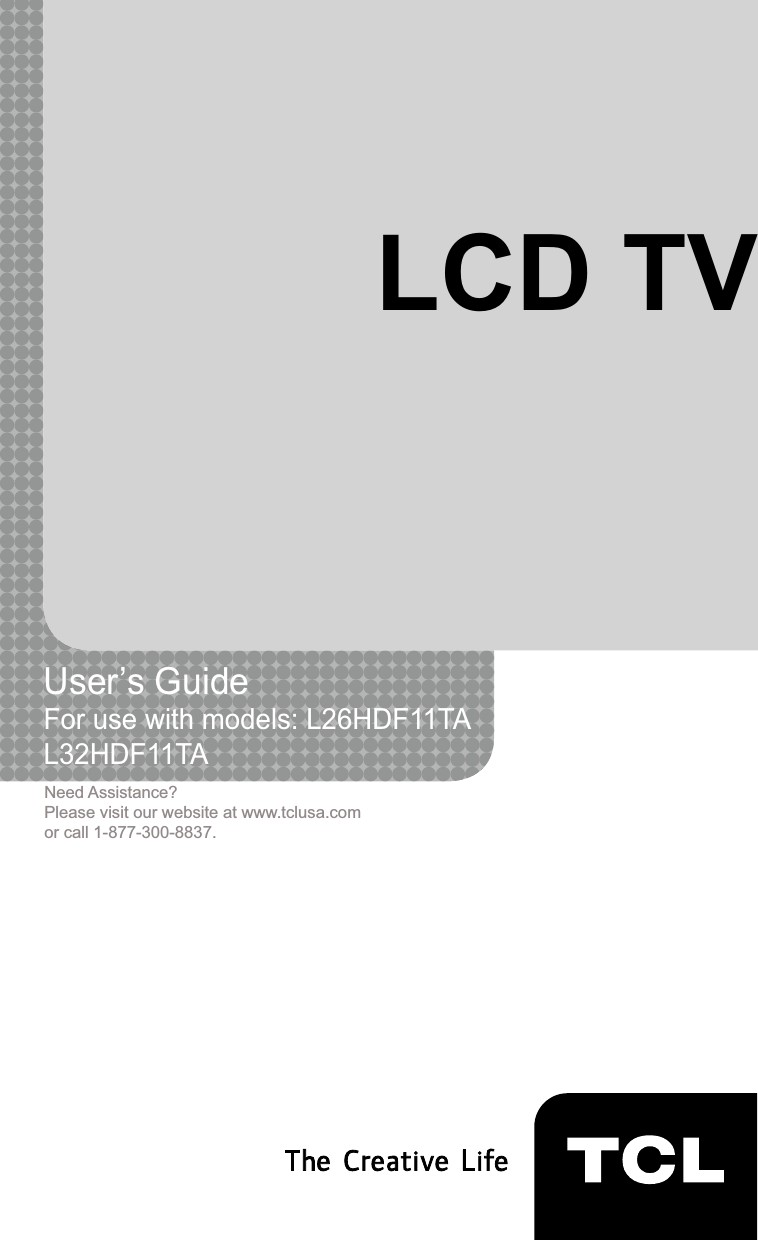 1LCD TVUser’s Guide For use with models: L26HDF11TAL32HDF11TANeed Assistance?Please visit our website at www.tclusa.comor call 1-877-300-8837.